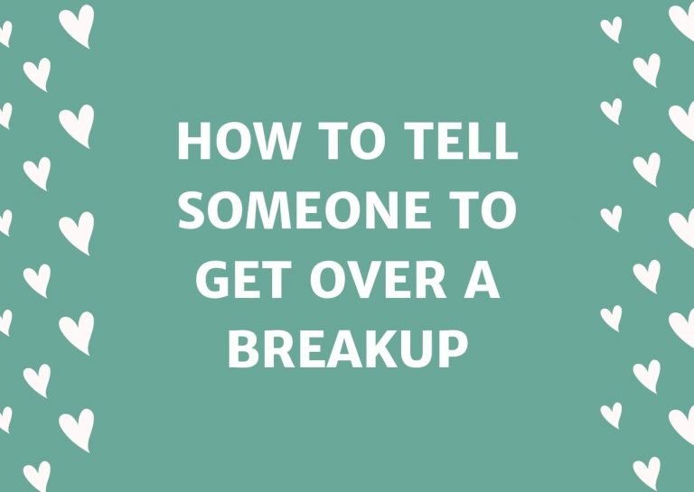 How To Tell Someone To Get Over A Breakup